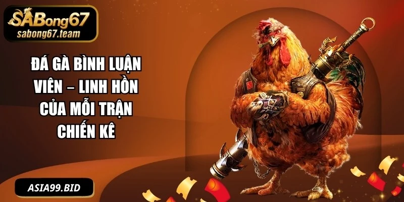 Đá Gà Bình Luận Viên – Linh Hồn Của Mỗi Trận Chiến Kê - JUKOVE.LOL