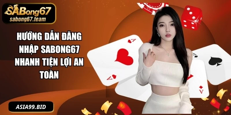 Hướng Dẫn Đăng Nhập SABONG67 Nhanh Tiện Lợi An Toàn - JUKOVE.LOL